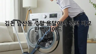 김천 남산동 주말 용달이사 견적 비교 완벽 가이드